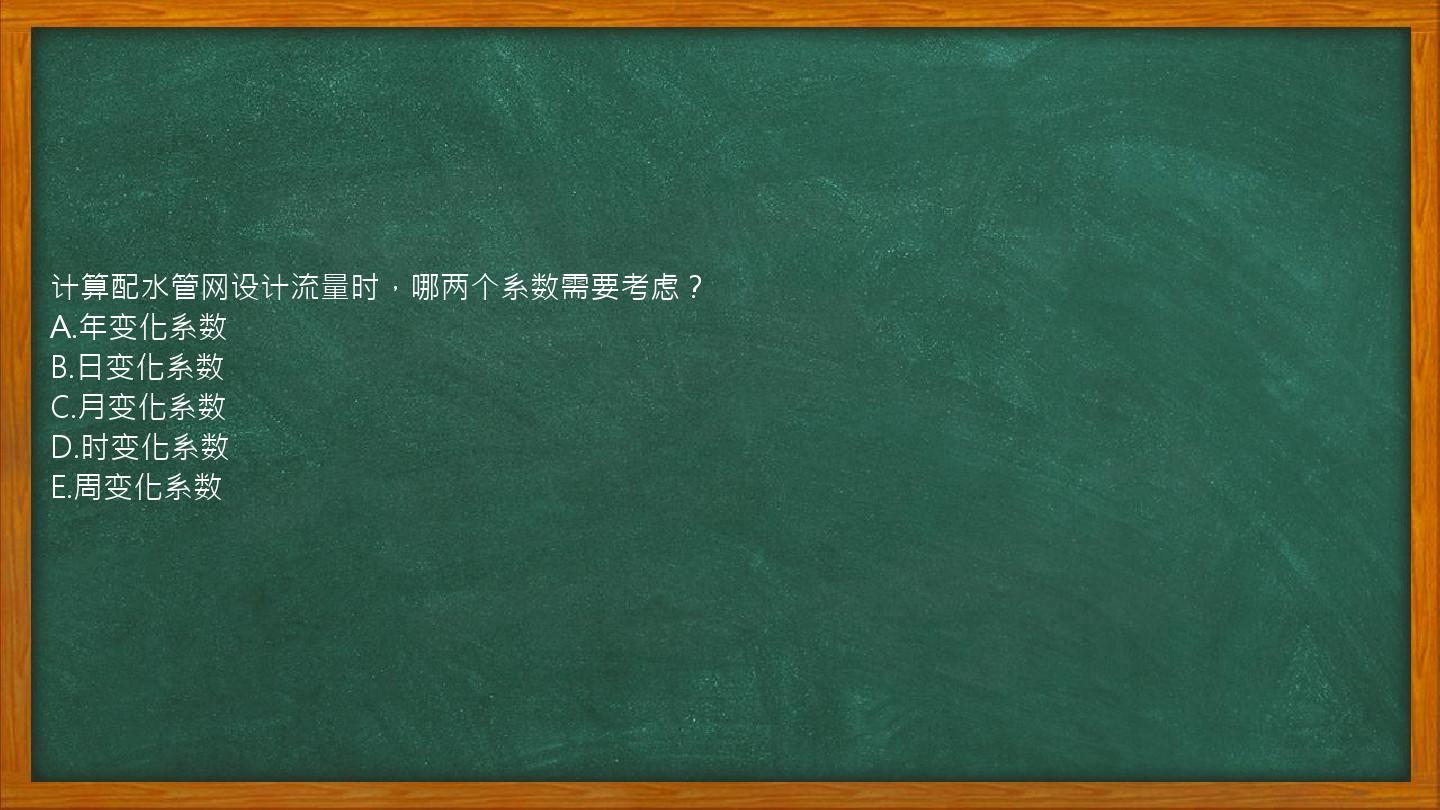 计算配水管网设计流量时，哪两个系数需要考虑？