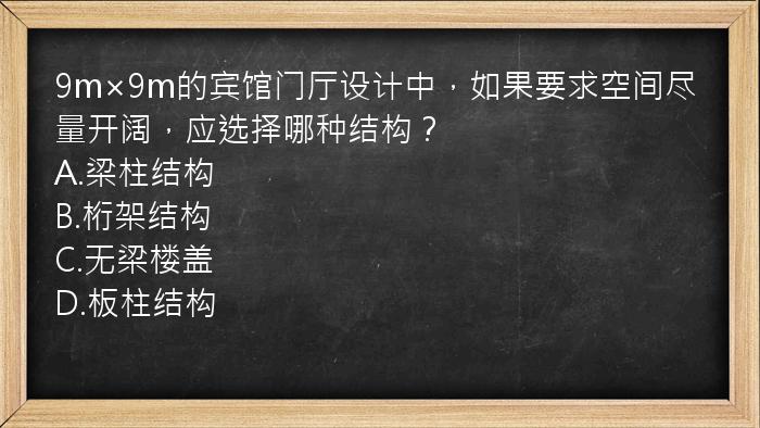 9m×9m的宾馆门厅设计中，如果要求空间尽量开阔，应选择哪种结构？