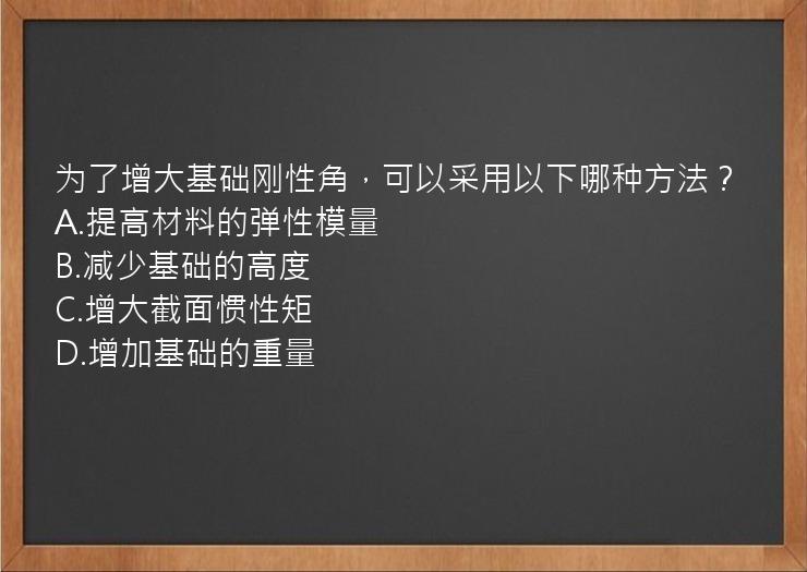 为了增大基础刚性角，可以采用以下哪种方法？