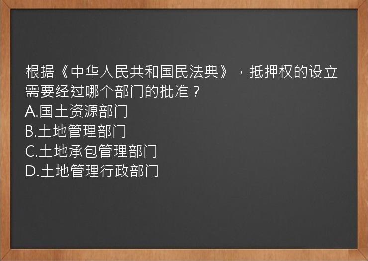 根据《中华人民共和国民法典》，抵押权的设立需要经过哪个部门的批准？