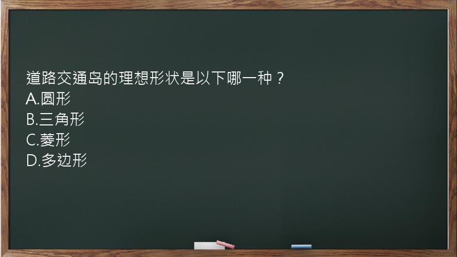 道路交通岛的理想形状是以下哪一种？