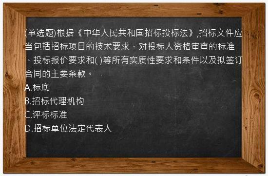 (单选题)根据《中华人民共和国招标投标法》,招标文件应当包括招标项目的技术要求、对投标人资格审查的标准、投标报价要求和(