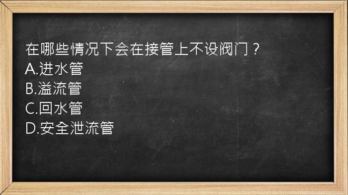 在哪些情况下会在接管上不设阀门？