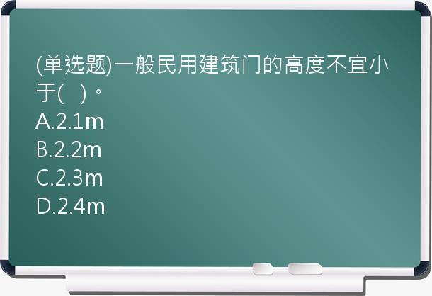 (单选题)一般民用建筑门的高度不宜小于(