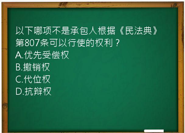 以下哪项不是承包人根据《民法典》第807条可以行使的权利？