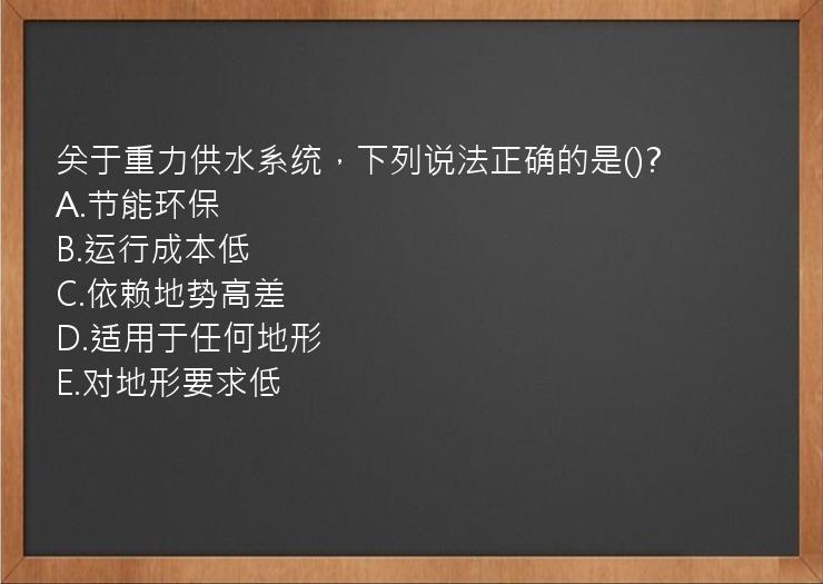 关于重力供水系统，下列说法正确的是()?