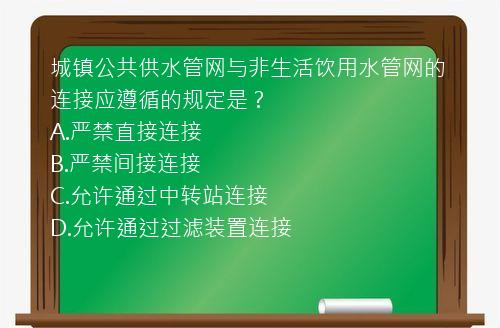 城镇公共供水管网与非生活饮用水管网的连接应遵循的规定是？