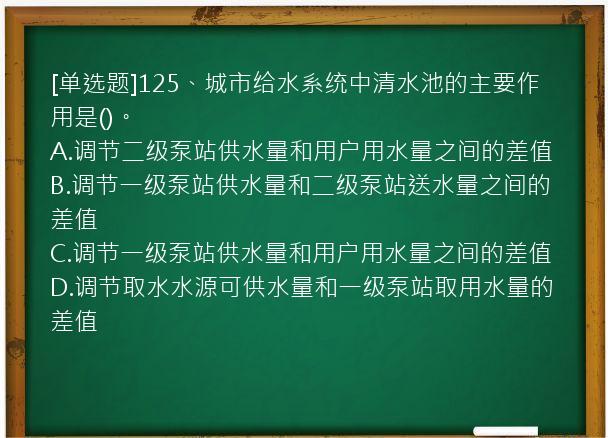 [单选题]125、城市给水系统中清水池的主要作用是()。