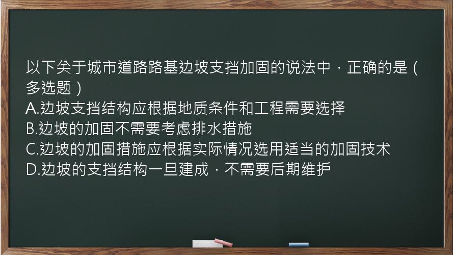 以下关于城市道路路基边坡支挡加固的说法中，正确的是（多选题）