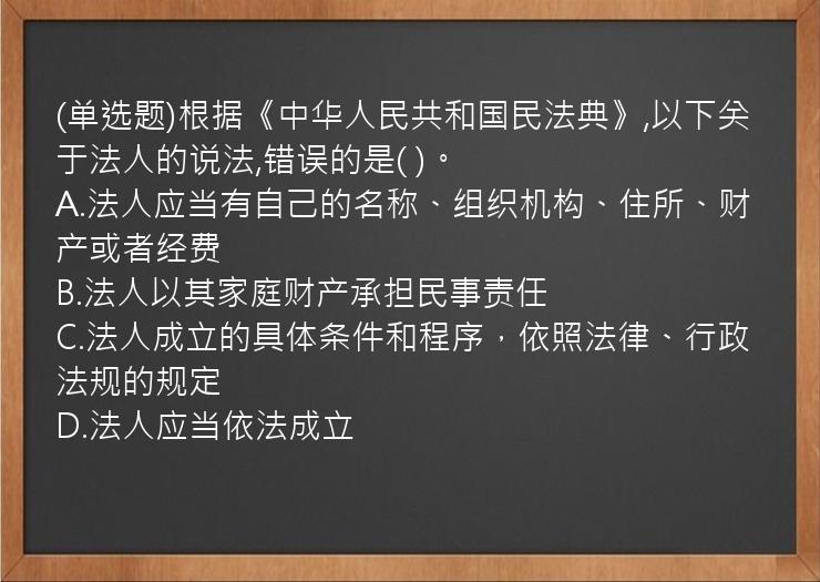 (单选题)根据《中华人民共和国民法典》,以下关于法人的说法,错误的是(