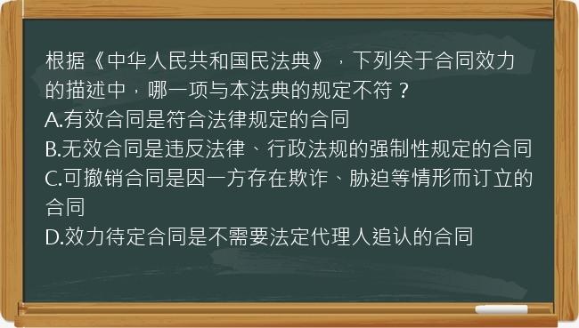 根据《中华人民共和国民法典》，下列关于合同效力的描述中，哪一项与本法典的规定不符？