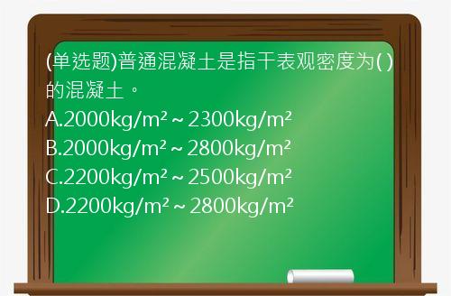 (单选题)普通混凝土是指干表观密度为(