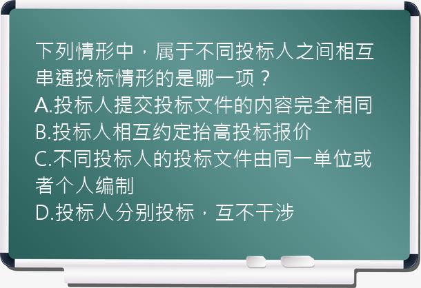 下列情形中，属于不同投标人之间相互串通投标情形的是哪一项？