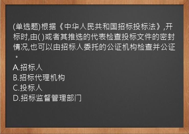 (单选题)根据《中华人民共和国招标投标法》,开标时,由(