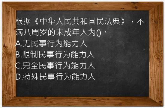 根据《中华人民共和国民法典》，不满八周岁的未成年人为()。