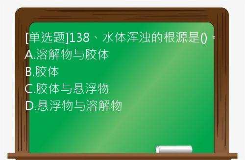 [单选题]138、水体浑浊的根源是()。