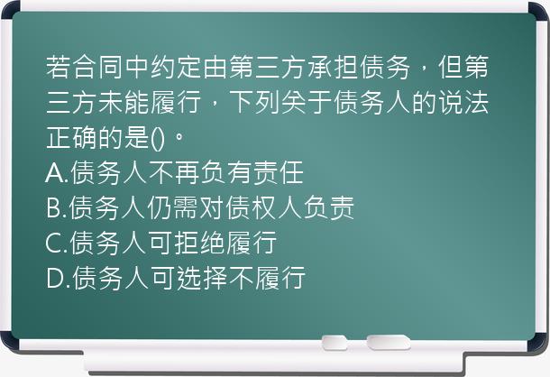 若合同中约定由第三方承担债务，但第三方未能履行，下列关于债务人的说法正确的是()。