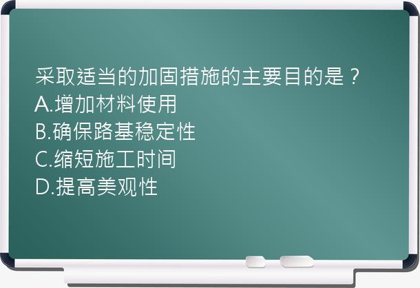 采取适当的加固措施的主要目的是？