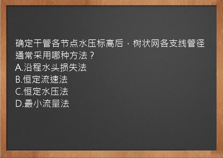 确定干管各节点水压标高后，树状网各支线管径通常采用哪种方法？