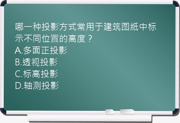 哪一种投影方式常用于建筑图纸中标示不同位置的高度？