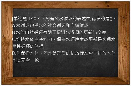 [单选题]140、下列有关水循环的表述中,错误的是()。