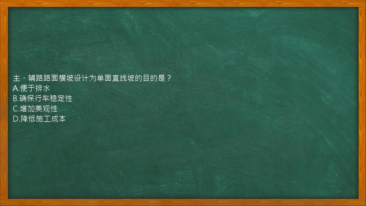 主、辅路路面横坡设计为单面直线坡的目的是？