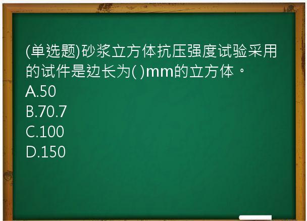 (单选题)砂浆立方体抗压强度试验采用的试件是边长为(