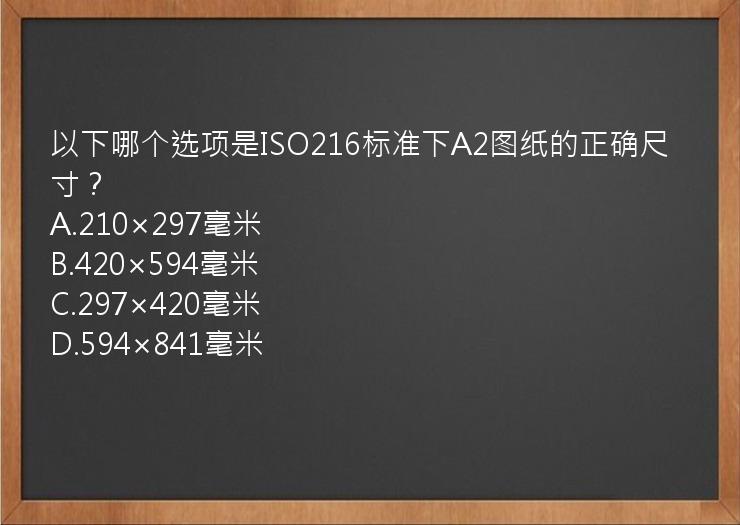 以下哪个选项是ISO216标准下A2图纸的正确尺寸？