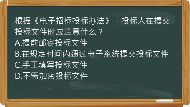 根据《电子招标投标办法》，投标人在提交投标文件时应注意什么？