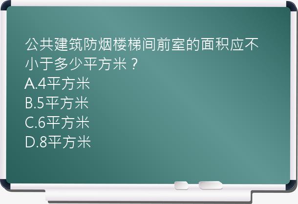 公共建筑防烟楼梯间前室的面积应不小于多少平方米？