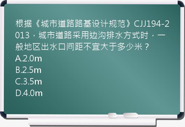 根据《城市道路路基设计规范》CJJ194-2013，城市道路采用边沟排水方式时，一般地区出水口间距不宜大于多少米？