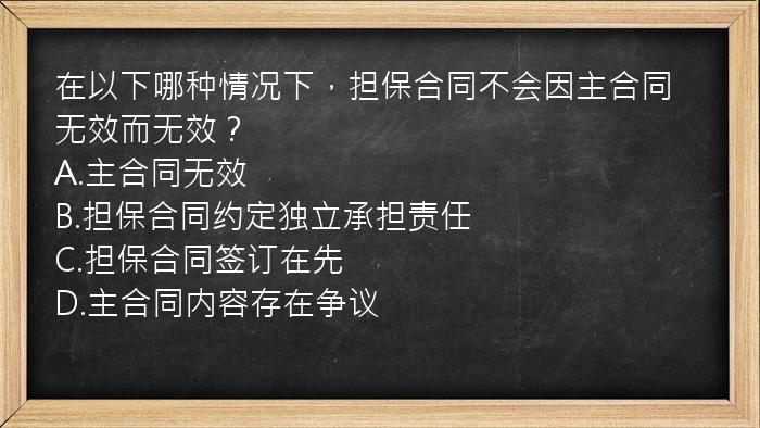 在以下哪种情况下，担保合同不会因主合同无效而无效？