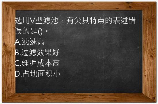 选用V型滤池，有关其特点的表述错误的是()。