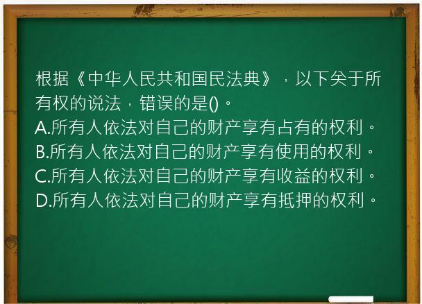 根据《中华人民共和国民法典》，以下关于所有权的说法，错误的是()。