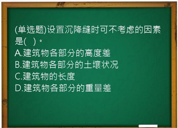 (单选题)设置沉降缝时可不考虑的因素是(