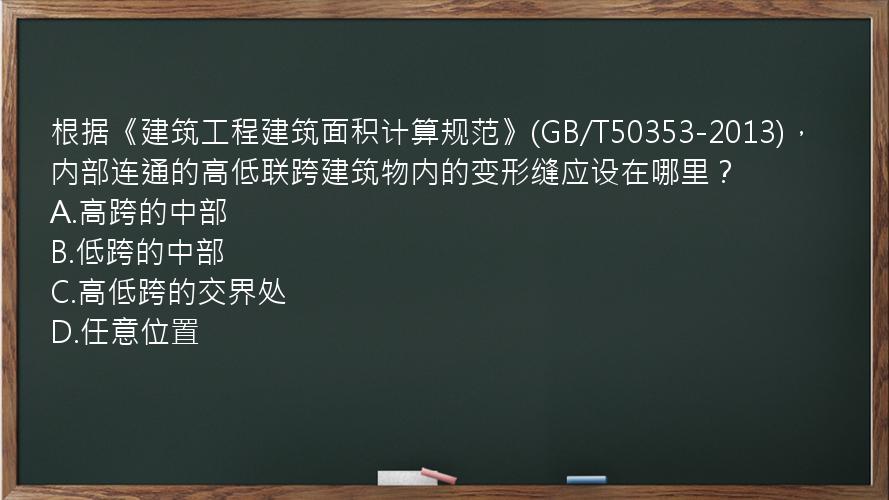 根据《建筑工程建筑面积计算规范》(GB/T50353-2013)，内部连通的高低联跨建筑物内的变形缝应设在哪里？