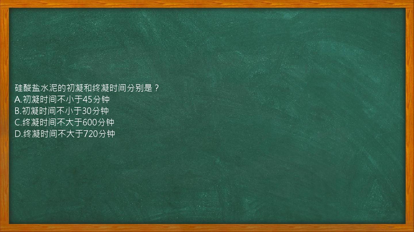 硅酸盐水泥的初凝和终凝时间分别是？