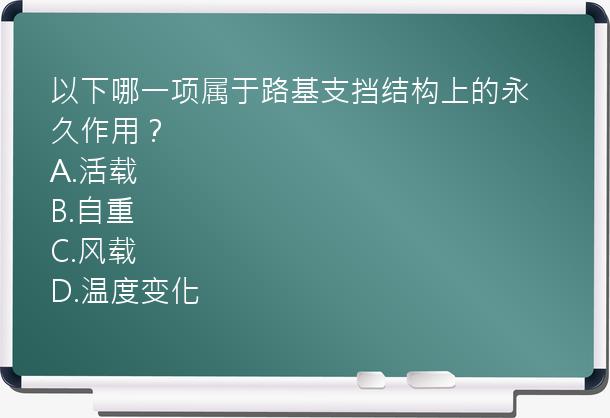 以下哪一项属于路基支挡结构上的永久作用？