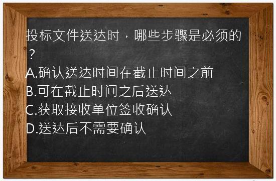 投标文件送达时，哪些步骤是必须的？