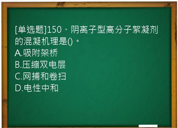 [单选题]150、阴离子型高分子絮凝剂的混凝机理是()。