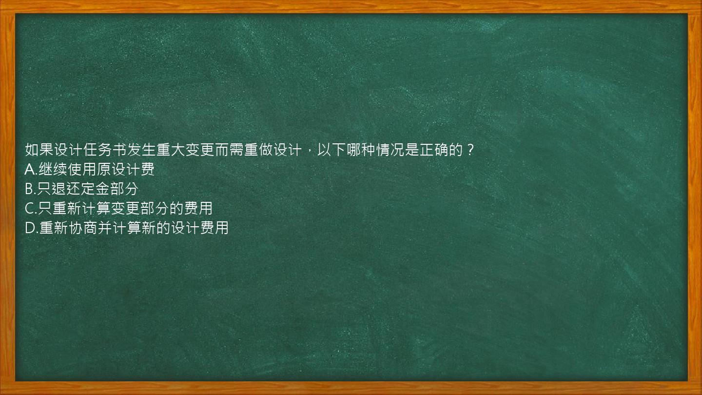 如果设计任务书发生重大变更而需重做设计，以下哪种情况是正确的？