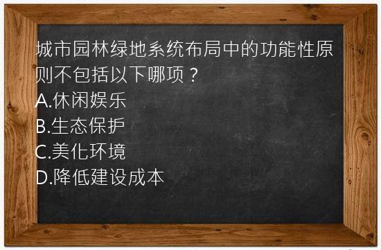 城市园林绿地系统布局中的功能性原则不包括以下哪项？