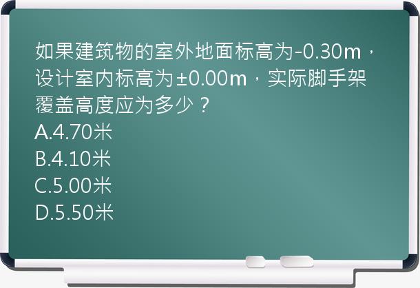 如果建筑物的室外地面标高为-0.30m，设计室内标高为±0.00m，实际脚手架覆盖高度应为多少？