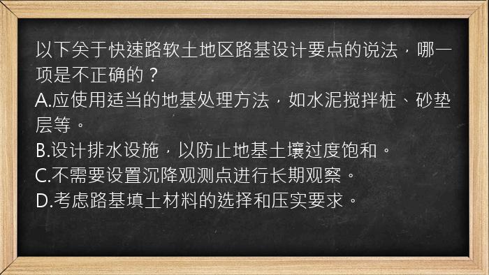 以下关于快速路软土地区路基设计要点的说法，哪一项是不正确的？