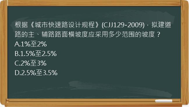 根据《城市快速路设计规程》(CJJ129-2009)，拟建道路的主、辅路路面横坡度应采用多少范围的坡度？