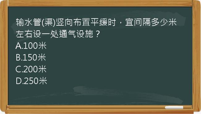 输水管(渠)竖向布置平缓时，宜间隔多少米左右设一处通气设施？