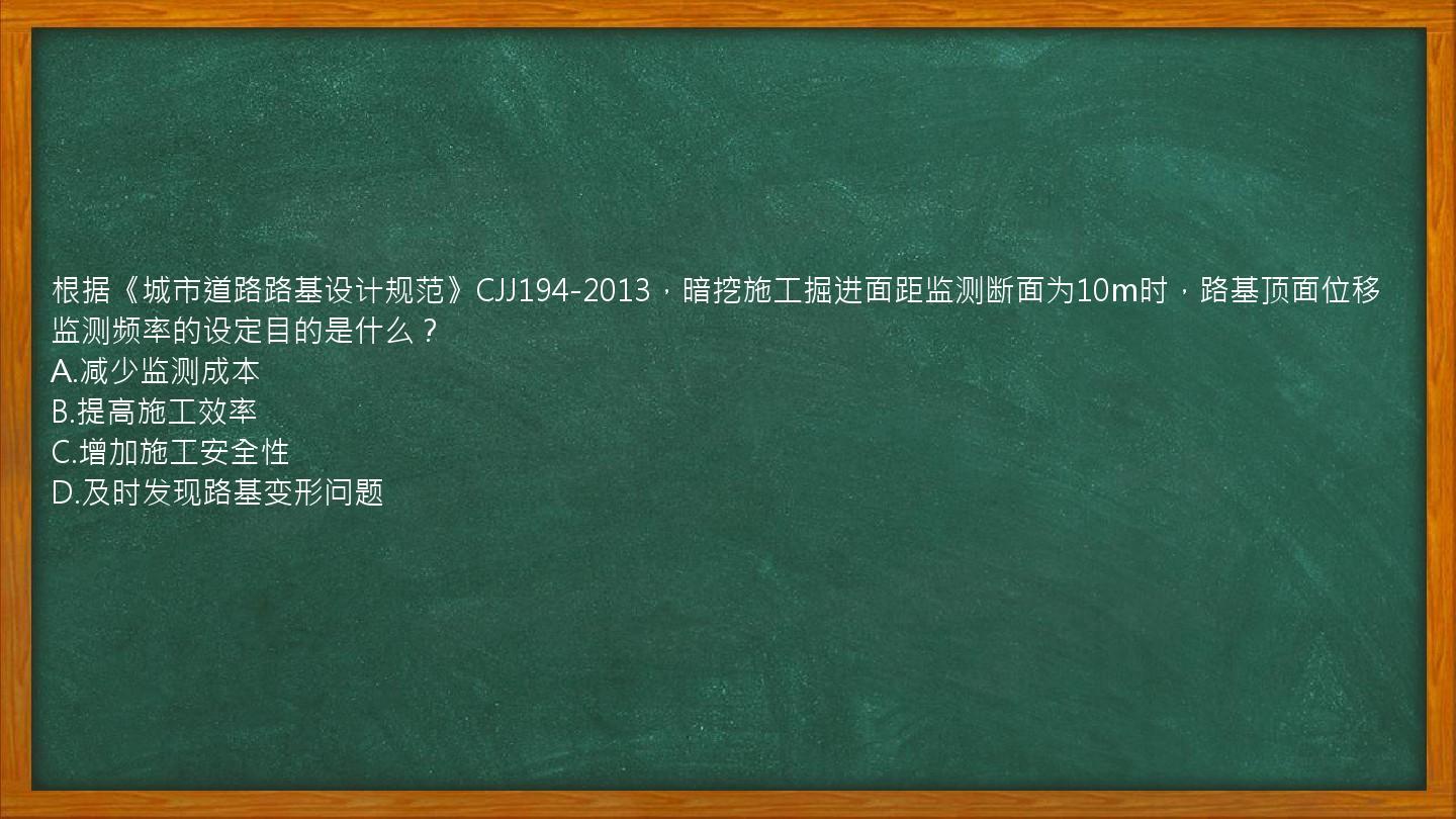 根据《城市道路路基设计规范》CJJ194-2013，暗挖施工掘进面距监测断面为10m时，路基顶面位移监测频率的设定目的是什么？