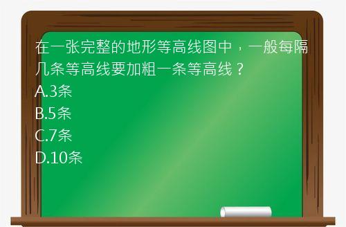 在一张完整的地形等高线图中，一般每隔几条等高线要加粗一条等高线？