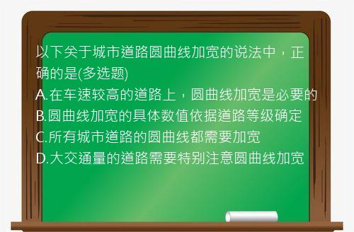 以下关于城市道路圆曲线加宽的说法中，正确的是(多选题)