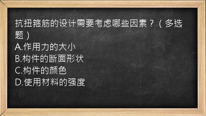 抗扭箍筋的设计需要考虑哪些因素？（多选题）